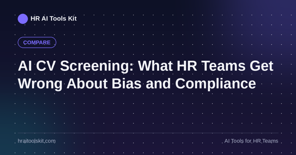 AI CV Screening: What HR Teams Get Wrong About Bias and Compliance